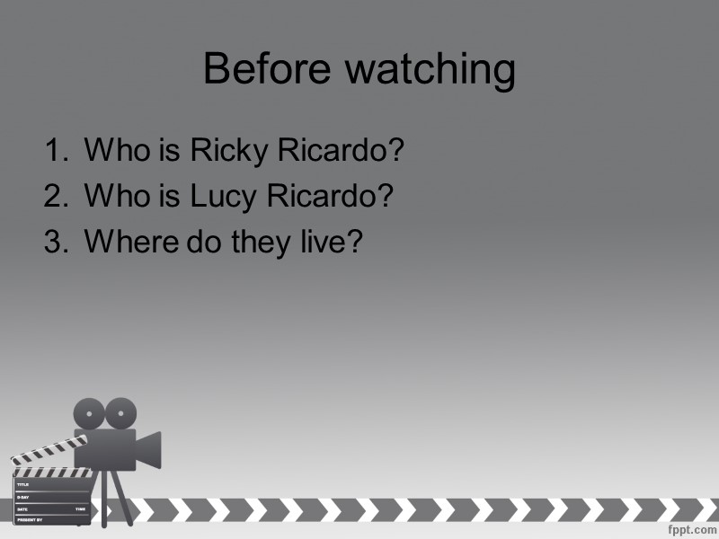 Before watching  Who is Ricky Ricardo? Who is Lucy Ricardo? Where do they